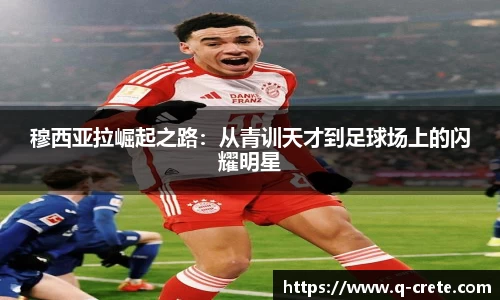 穆西亚拉崛起之路：从青训天才到足球场上的闪耀明星