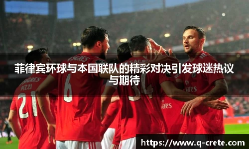 菲律宾环球与本国联队的精彩对决引发球迷热议与期待
